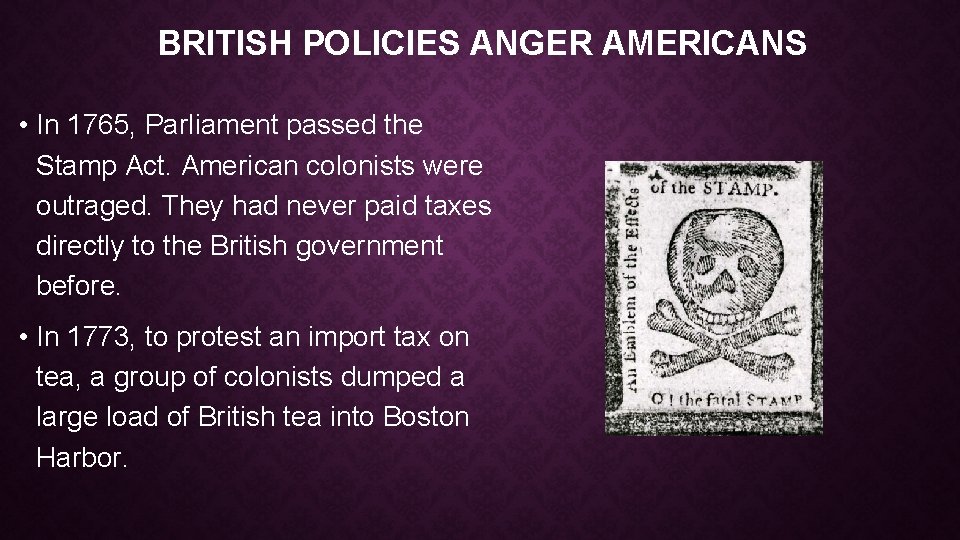 BRITISH POLICIES ANGER AMERICANS • In 1765, Parliament passed the Stamp Act. American colonists