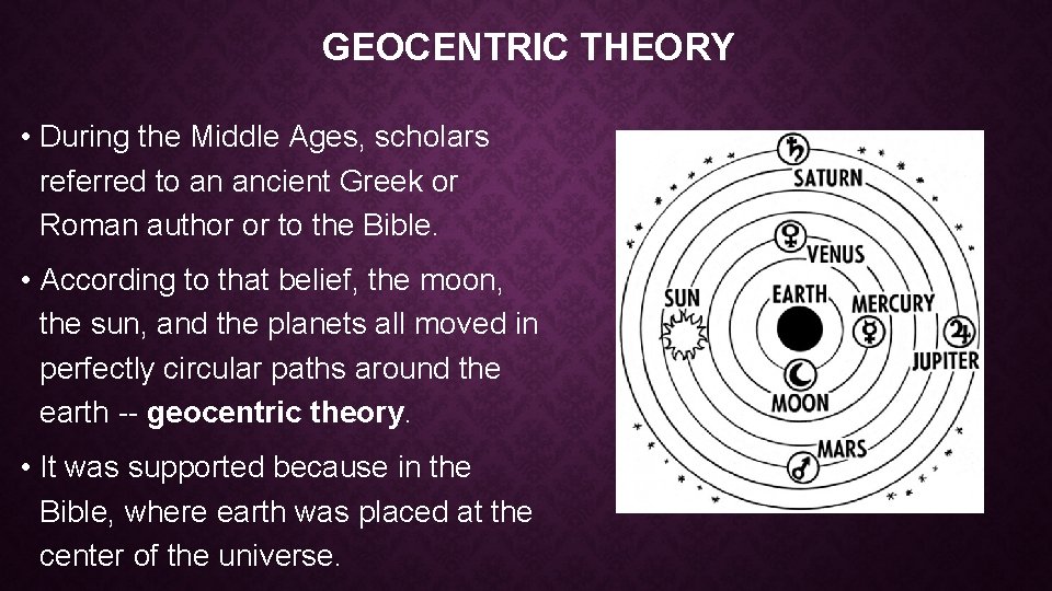 GEOCENTRIC THEORY • During the Middle Ages, scholars referred to an ancient Greek or