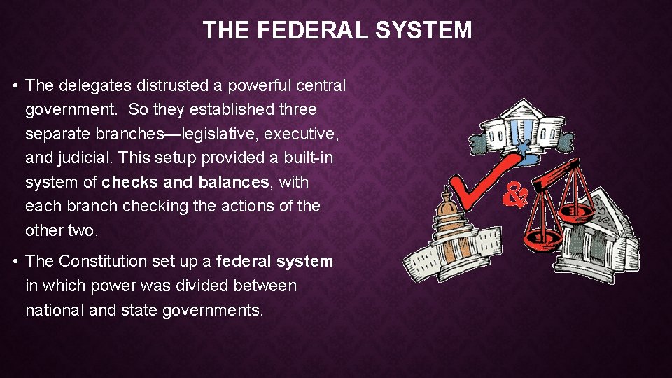THE FEDERAL SYSTEM • The delegates distrusted a powerful central government. So they established