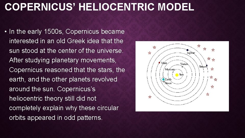COPERNICUS’ HELIOCENTRIC MODEL • In the early 1500 s, Copernicus became interested in an