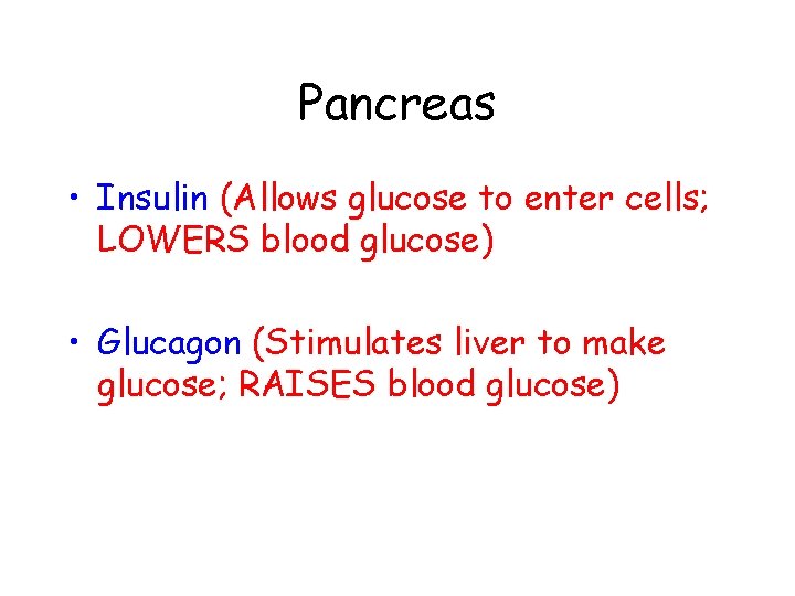 Pancreas • Insulin (Allows glucose to enter cells; LOWERS blood glucose) • Glucagon (Stimulates