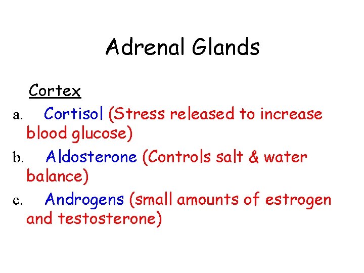 Adrenal Glands Cortex a. Cortisol (Stress released to increase blood glucose) b. Aldosterone (Controls