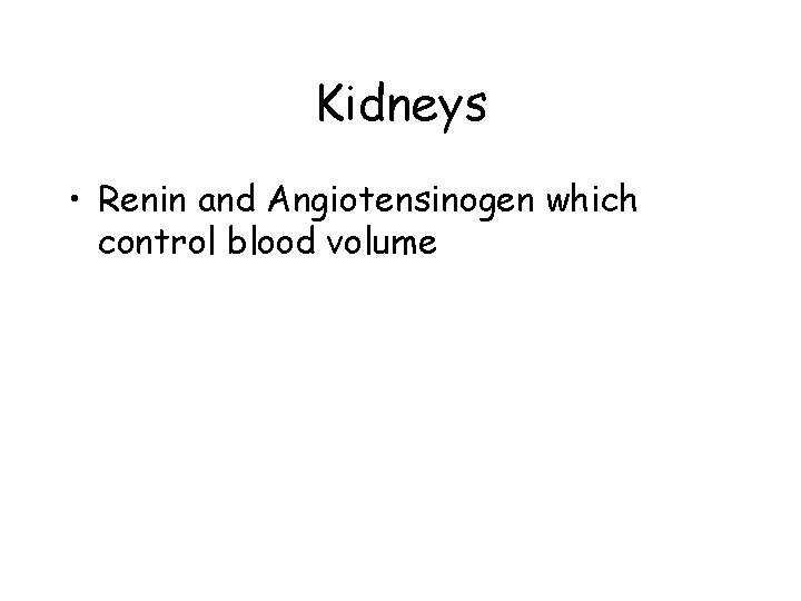 Kidneys • Renin and Angiotensinogen which control blood volume 