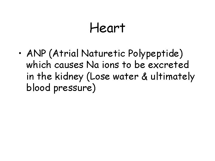 Heart • ANP (Atrial Naturetic Polypeptide) which causes Na ions to be excreted in