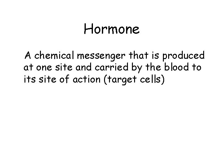 Hormone A chemical messenger that is produced at one site and carried by the