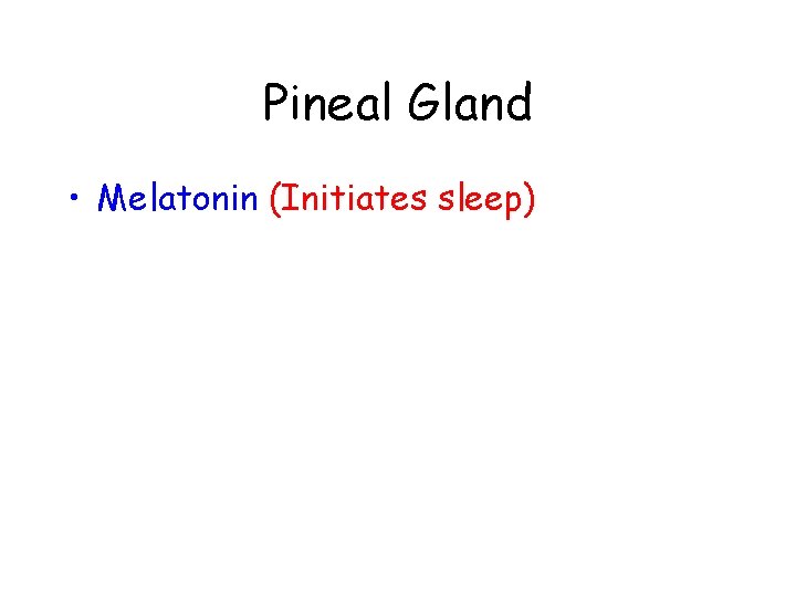 Pineal Gland • Melatonin (Initiates sleep) 