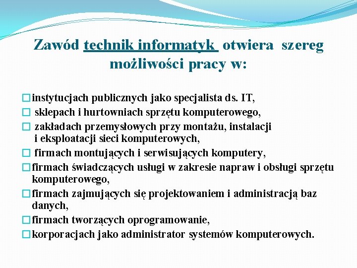 Zawód technik informatyk otwiera szereg możliwości pracy w: �instytucjach publicznych jako specjalista ds. IT,