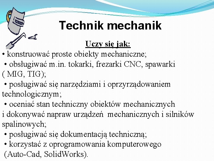 Technik mechanik Uczy się jak: • konstruować proste obiekty mechaniczne; • obsługiwać m. in.