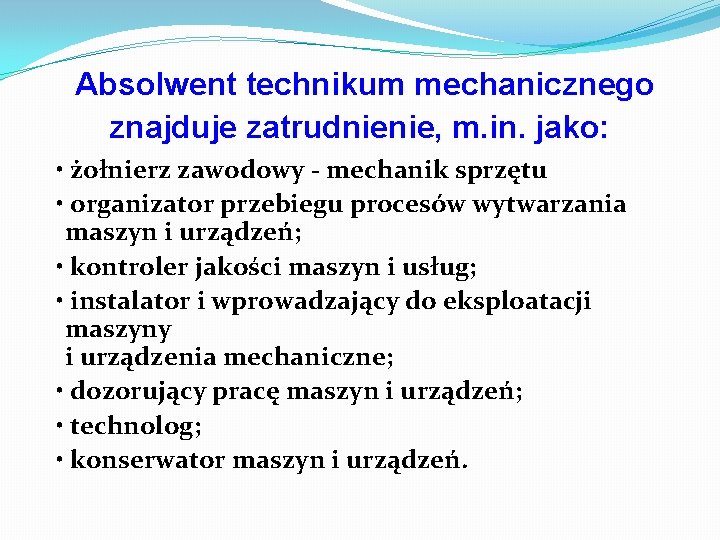 Absolwent technikum mechanicznego znajduje zatrudnienie, m. in. jako: • żołnierz zawodowy - mechanik sprzętu