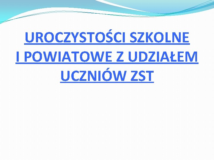 UROCZYSTOŚCI SZKOLNE I POWIATOWE Z UDZIAŁEM UCZNIÓW ZST 