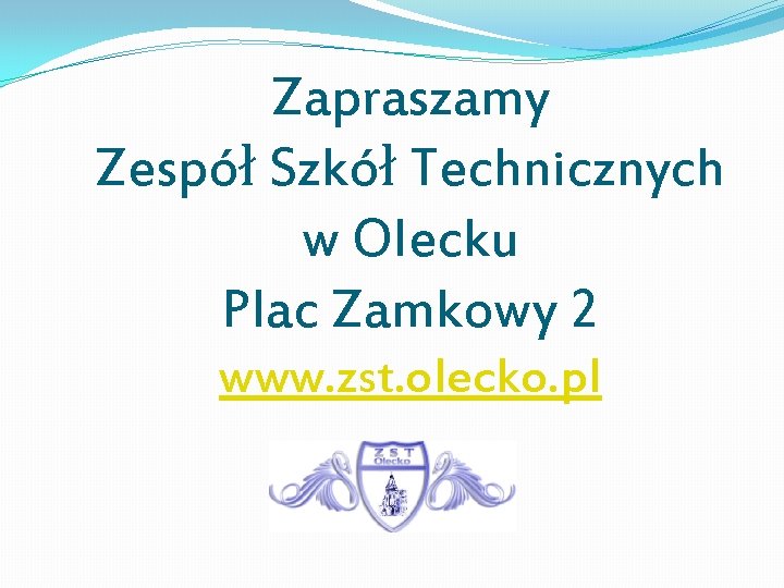 Zapraszamy Zespół Szkół Technicznych w Olecku Plac Zamkowy 2 www. zst. olecko. pl 