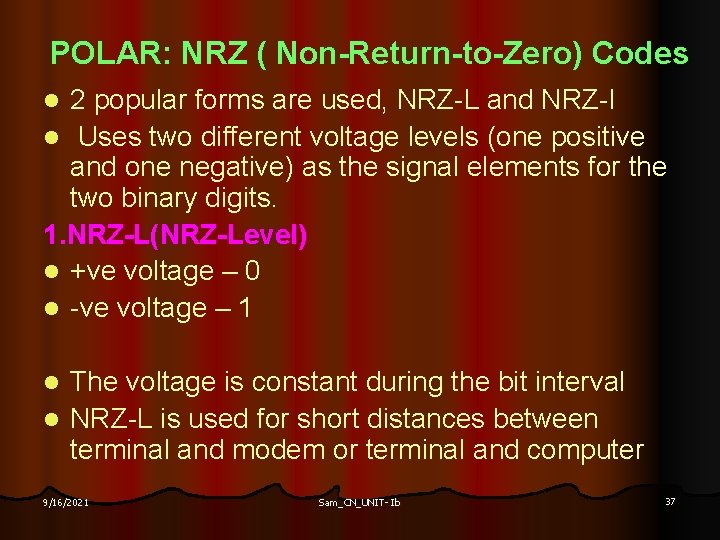 POLAR: NRZ ( Non-Return-to-Zero) Codes 2 popular forms are used, NRZ-L and NRZ-I l
