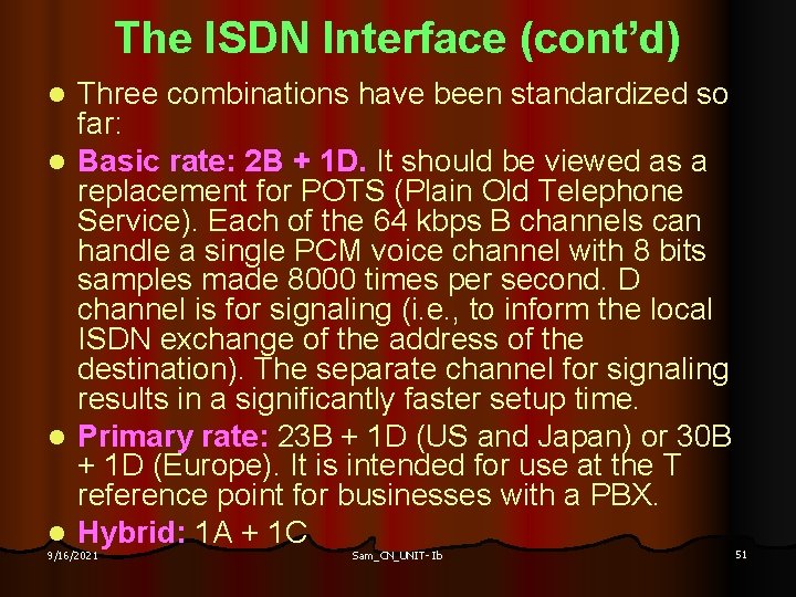 The ISDN Interface (cont’d) Three combinations have been standardized so far: l Basic rate: