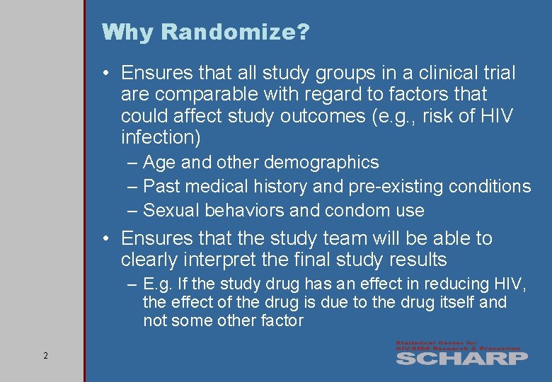 Why Randomize? • Ensures that all study groups in a clinical trial are comparable