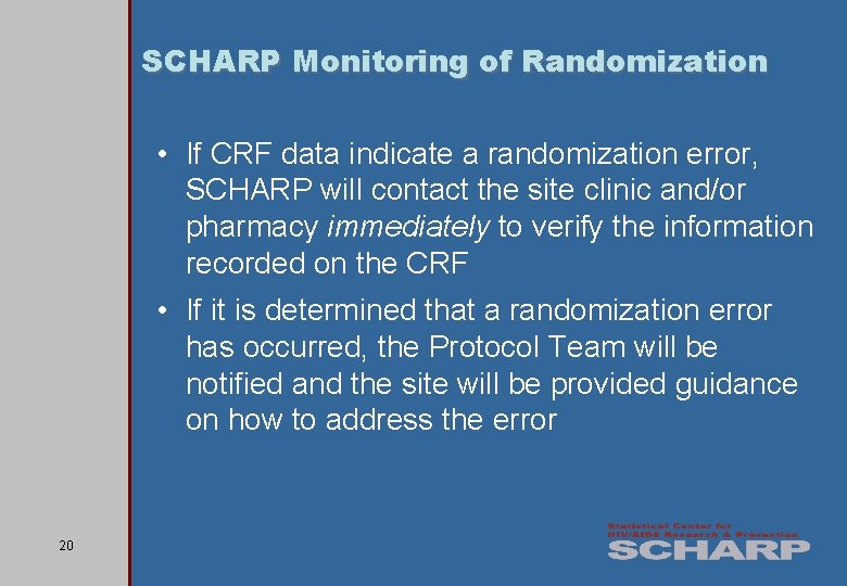 SCHARP Monitoring of Randomization • If CRF data indicate a randomization error, SCHARP will