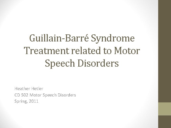 Guillain-Barré Syndrome Treatment related to Motor Speech Disorders Heather Hetler CD 502 Motor Speech