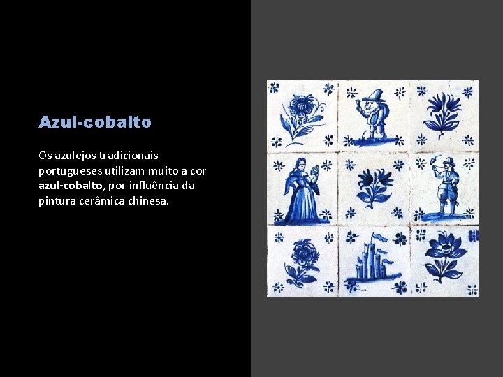 Azul-cobalto Os azulejos tradicionais portugueses utilizam muito a cor azul-cobalto, por influência da pintura