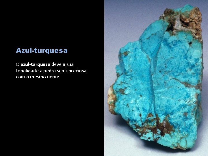 Azul-turquesa O azul-turquesa deve a sua tonalidade à pedra semi-preciosa com o mesmo nome.