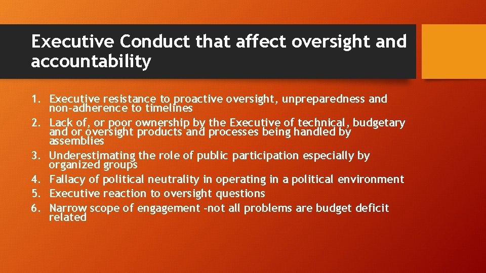 Executive Conduct that affect oversight and accountability 1. Executive resistance to proactive oversight, unpreparedness