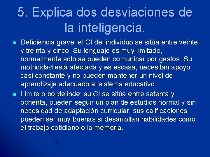 5. Explica dos desviaciones de la inteligencia. l l Deficiencia grave: el CI del