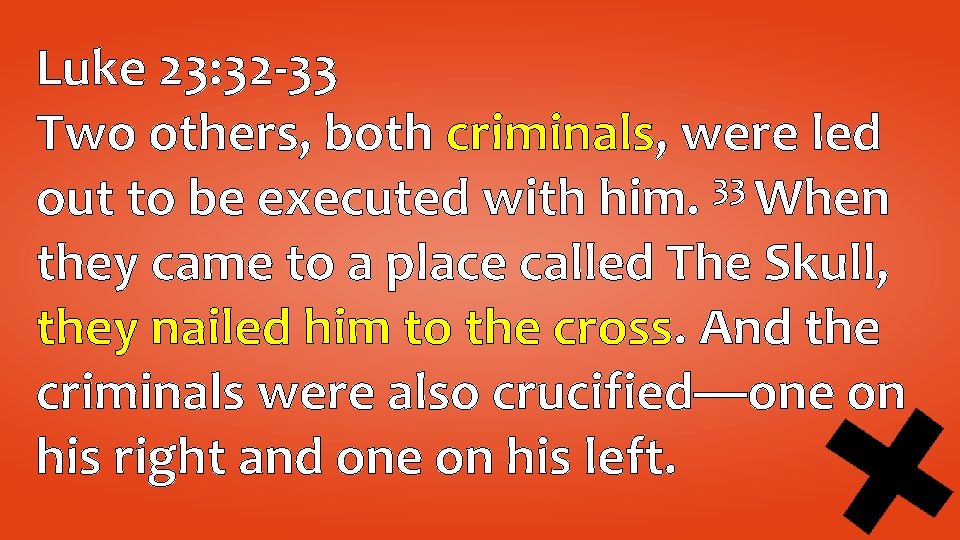 Luke 23: 32 -33 Two others, both criminals, were led 33 out to be