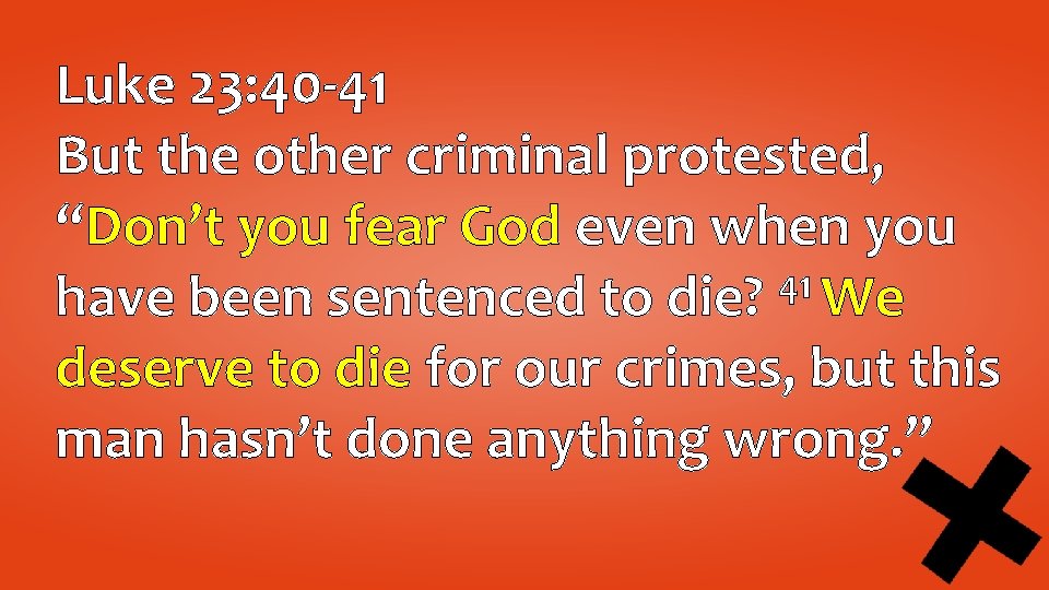 Luke 23: 40 -41 But the other criminal protested, “Don’t you fear God even