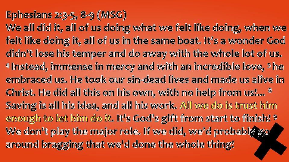 Ephesians 2: 3 -5, 8 -9 (MSG) We all did it, all of us