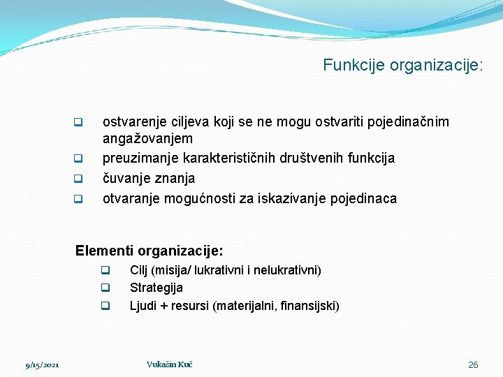 Funkcije organizacije: q q ostvarenje ciljeva koji se ne mogu ostvariti pojedinačnim angažovanjem preuzimanje