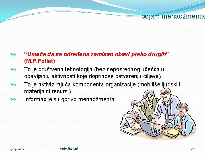 pojam menadžmenta 9/15/2021 “Umeće da se određena zamisao obavi preko drugih” (M. P. Follet)