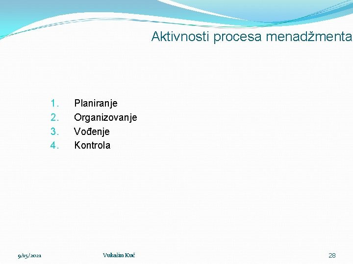 Aktivnosti procesa menadžmenta 1. 2. 3. 4. 9/15/2021 Planiranje Organizovanje Vođenje Kontrola Vukašin Kuč