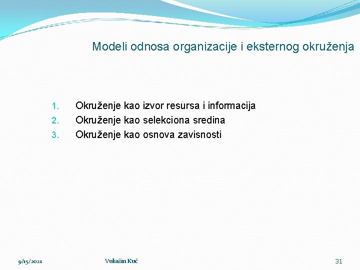 Modeli odnosa organizacije i eksternog okruženja 1. 2. 3. 9/15/2021 Okruženje kao izvor resursa