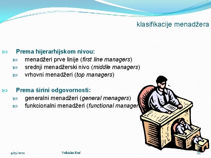 klasifikacije menadžera Prema hijerarhijskom nivou: menadžeri prve linije (first line managers) srednji menadžerski nivo