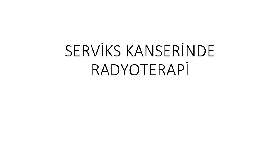 SERVİKS KANSERİNDE RADYOTERAPİ 
