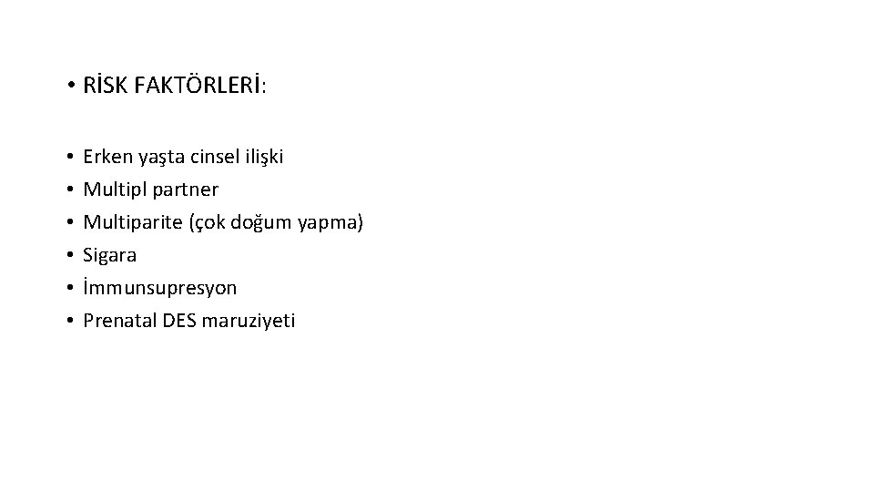  • RİSK FAKTÖRLERİ: • • • Erken yaşta cinsel ilişki Multipl partner Multiparite