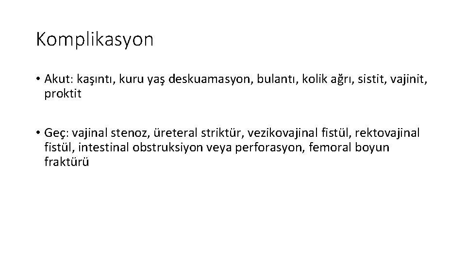 Komplikasyon • Akut: kaşıntı, kuru yaş deskuamasyon, bulantı, kolik ağrı, sistit, vajinit, proktit •