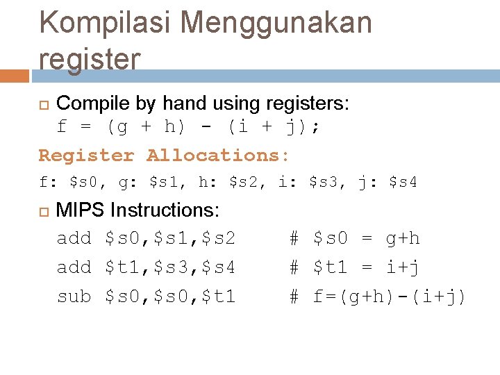 Kompilasi Menggunakan register Compile by hand using registers: f = (g + h) -