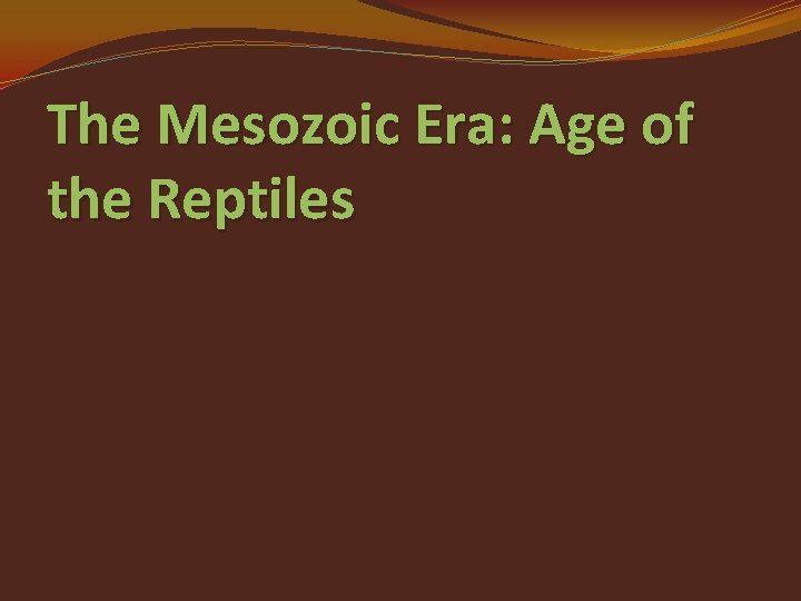 The Mesozoic Era: Age of the Reptiles 