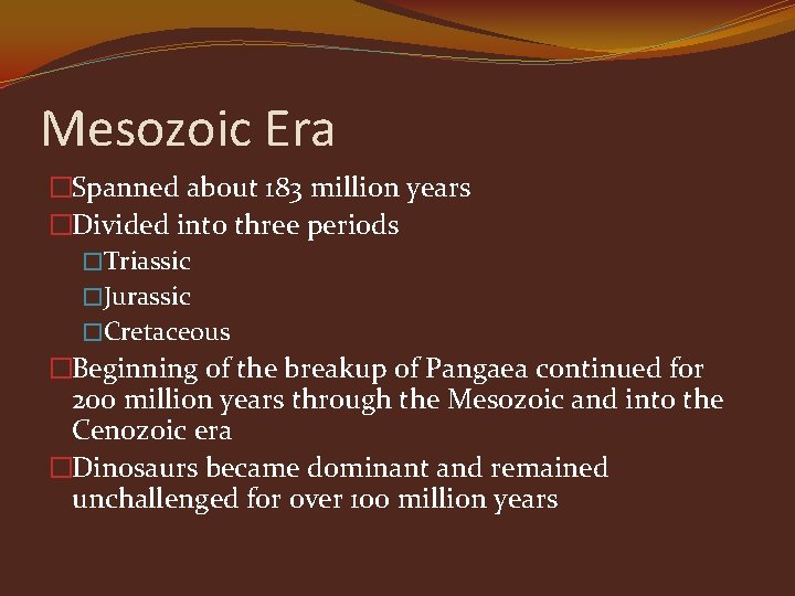 Mesozoic Era �Spanned about 183 million years �Divided into three periods �Triassic �Jurassic �Cretaceous