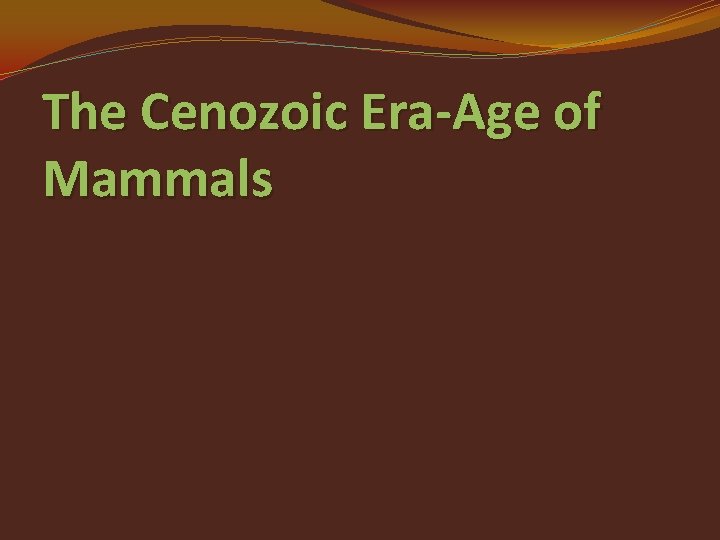 The Cenozoic Era-Age of Mammals 
