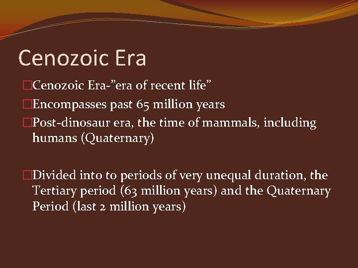 Cenozoic Era �Cenozoic Era-”era of recent life” �Encompasses past 65 million years �Post-dinosaur era,