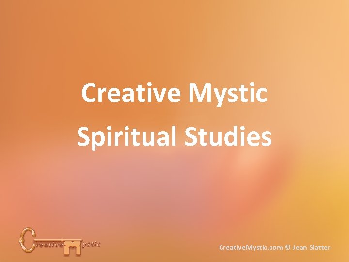 Creative Mystic Spiritual Studies Creative. Mystic. com © Jean Slatter 