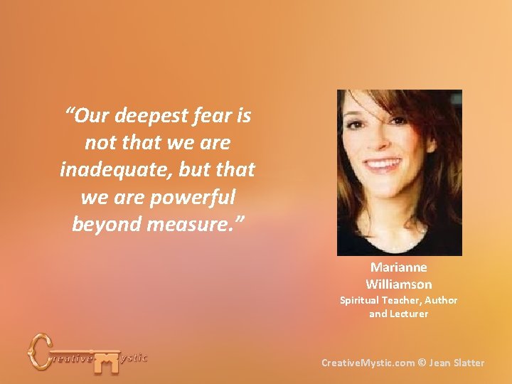 “Our deepest fear is not that we are inadequate, but that we are powerful