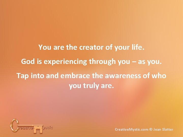 You are the creator of your life. God is experiencing through you – as
