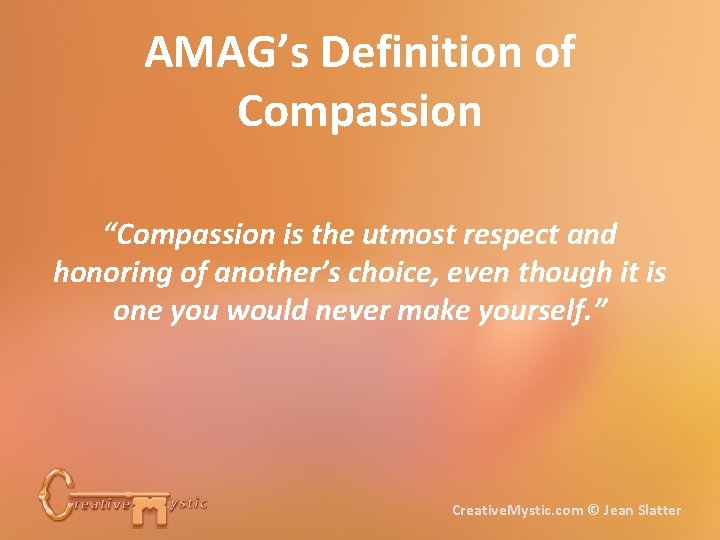 AMAG’s Definition of Compassion “Compassion is the utmost respect and honoring of another’s choice,
