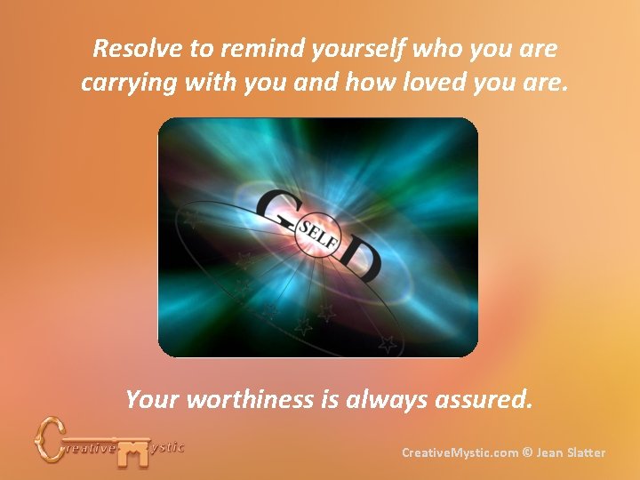 Resolve to remind yourself who you are carrying with you and how loved you