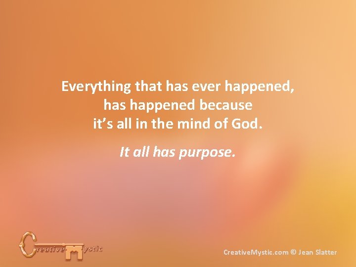 Everything that has ever happened, has happened because it’s all in the mind of