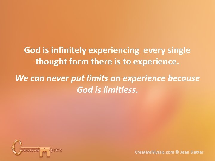 God is infinitely experiencing every single thought form there is to experience. We can
