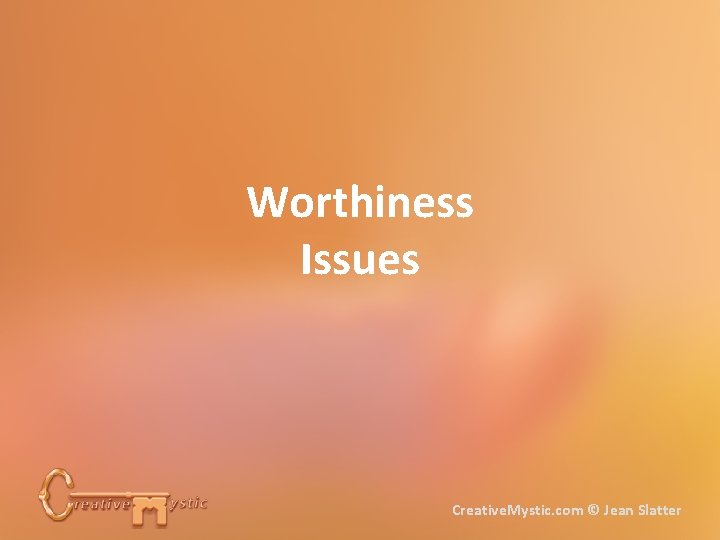 Worthiness Issues Creative. Mystic. com © Jean Slatter 
