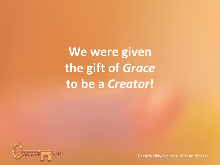 We were given the gift of Grace to be a Creator! Creative. Mystic. com