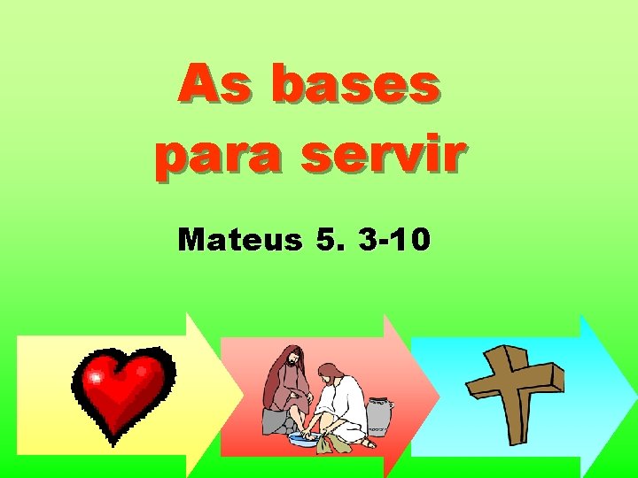 As bases para servir Mateus 5. 3 -10 